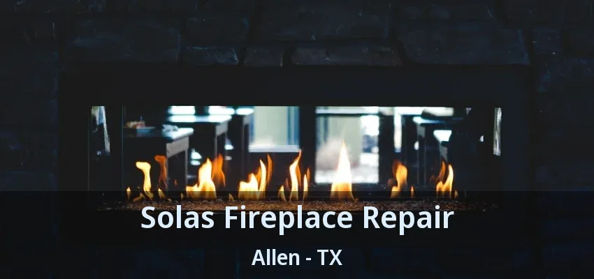 Solas Fireplace Repair Allen - TX