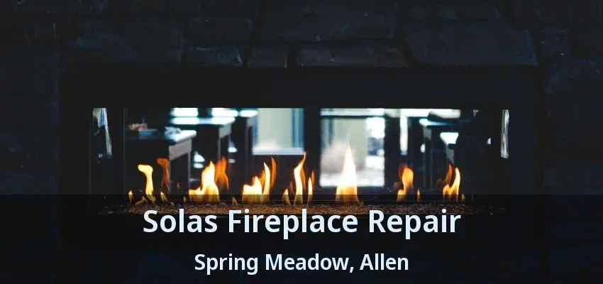 Solas Fireplace Repair Spring Meadow, Allen - TX