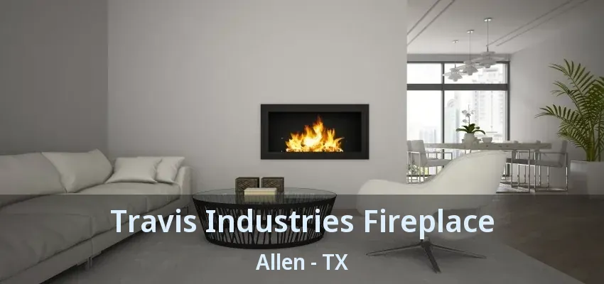 Travis Industries Fireplace Allen - TX
