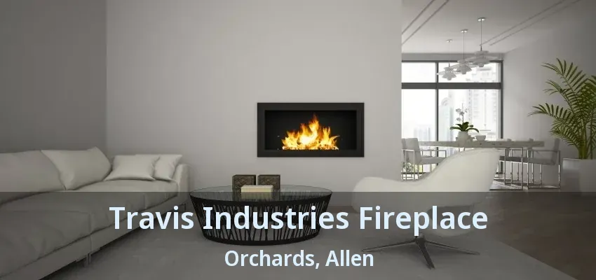 Travis Industries Fireplace Orchards, Allen - TX