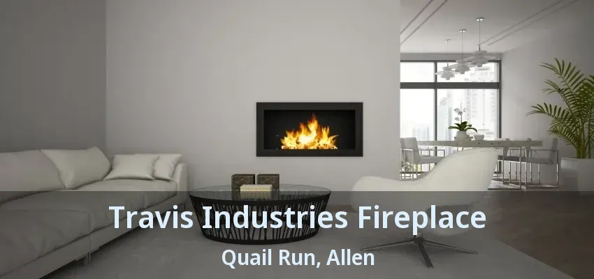 Travis Industries Fireplace Quail Run, Allen - TX
