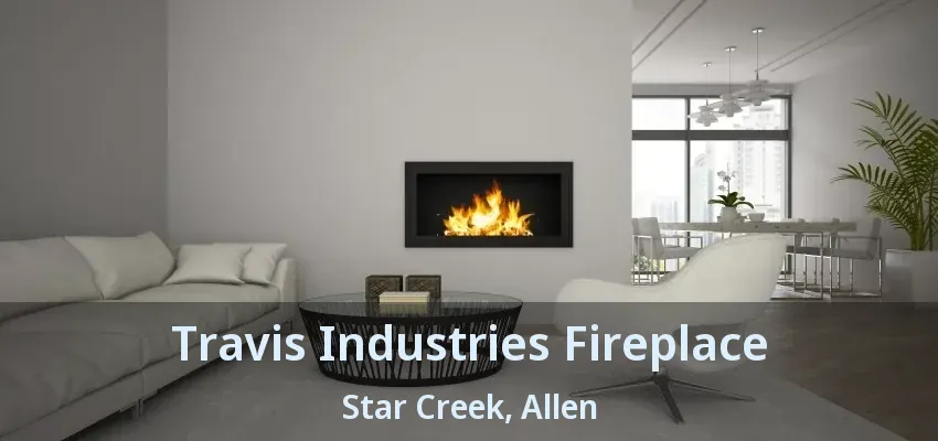 Travis Industries Fireplace Star Creek, Allen - TX