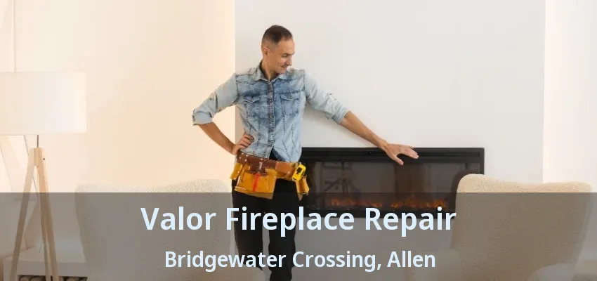 Valor Fireplace Repair Bridgewater Crossing, Allen - TX
