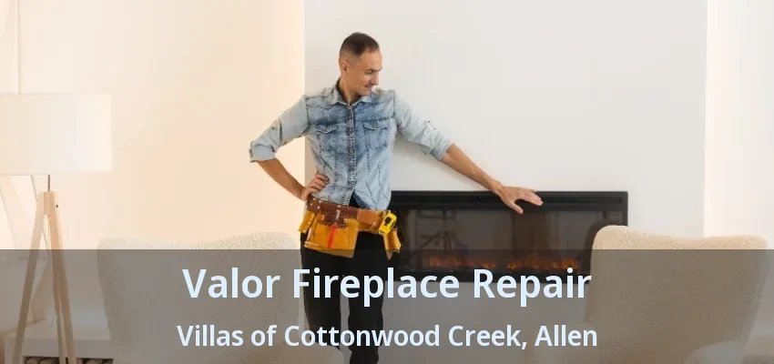 Valor Fireplace Repair Villas of Cottonwood Creek, Allen - TX