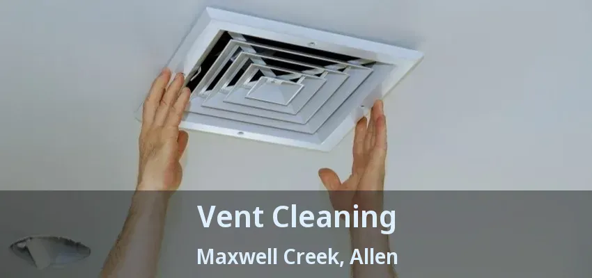 Vent Cleaning Maxwell Creek, Allen - TX