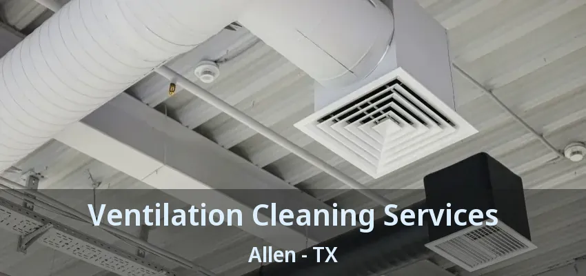 Ventilation Cleaning Services Allen - TX