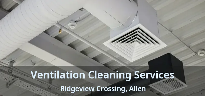 Ventilation Cleaning Services Ridgeview Crossing, Allen - TX