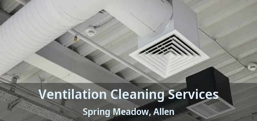 Ventilation Cleaning Services Spring Meadow, Allen - TX