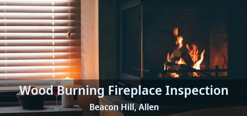 Wood Burning Fireplace Inspection Beacon Hill, Allen - TX