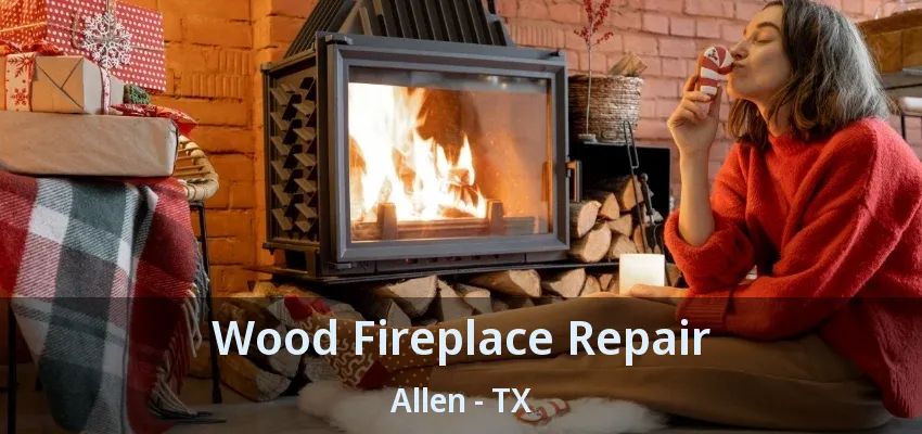 Wood Fireplace Repair Allen - TX