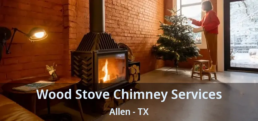 Wood Stove Chimney Services Allen - TX