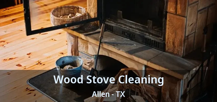 Wood Stove Cleaning Allen - TX