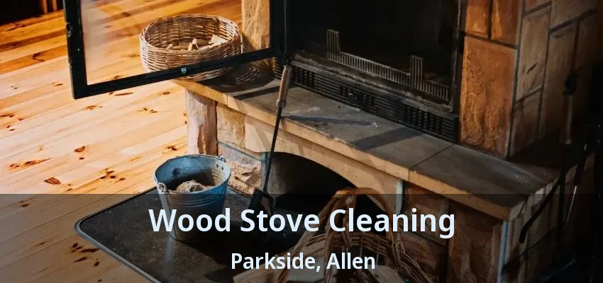 Wood Stove Cleaning Parkside, Allen - TX