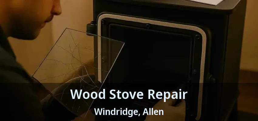 Wood Stove Repair Windridge, Allen - TX